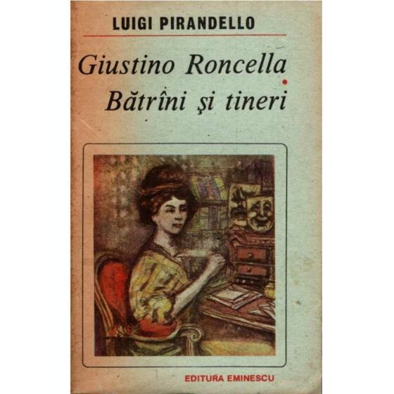 Giustino Roncella. Bătrîni și tineri © Luigi Pirandello